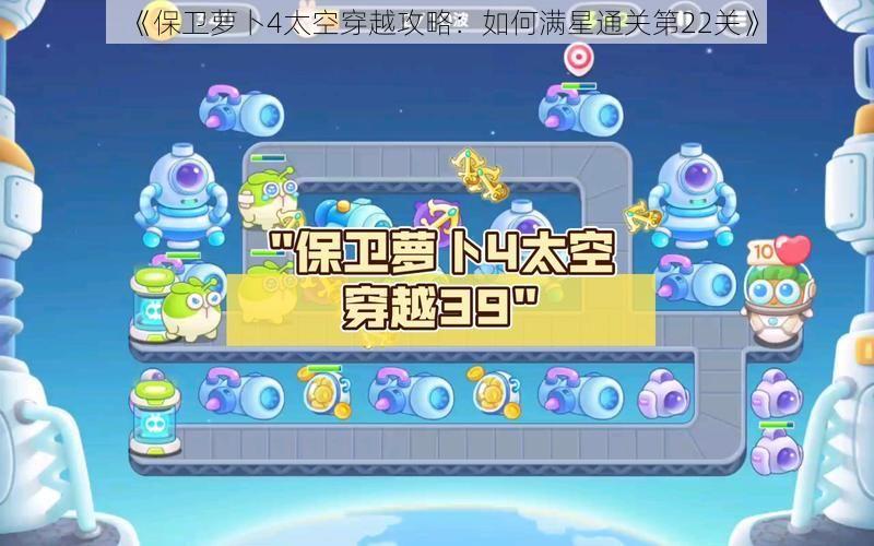 《保卫萝卜4太空穿越攻略:如何满星通关第22关》